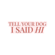 Tell Your Dog I Said Hi Sticker