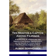 Ten Months a Captive Among Filipinos: A Narrative of Adventure and Observation During Imprisonment on the Island of Luzon During the Philippine-Americ - Paperback