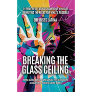 Breaking The Glass Ceiling: 21 Powerful Latina Champions Who Are Rewriting The Rules For What's Possible - Hardcover