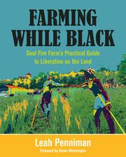 Farming While Black: Soul Fire Farmâ (Tm)S Practical Guide to Liberation on the Land